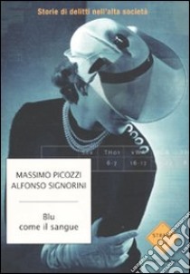 Blu come il sangue. Storie di delitti nell'alta società libro di Picozzi Massimo - Signorini Alfonso