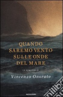 Quando saremo vento sulle onde del mare libro di Onorato Vincenzo