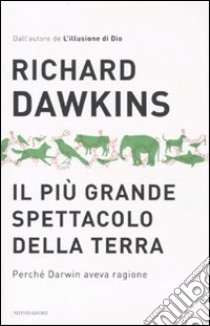 Il più grande spettacolo della terra. Perchè Darwin aveva ragione libro di Dawkins Richard