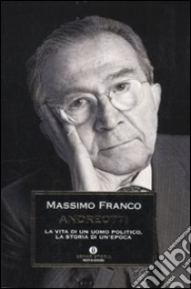 Andreotti. La vita di un uomo politico, la storia di un'epoca libro di Franco Massimo