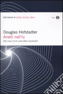 Anelli nell'io. Che cosa c'è al cuore della coscienza? libro di Hofstadter Douglas R.