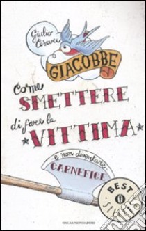 Come smettere di fare la vittima e non diventare carnefice libro di Giacobbe Giulio Cesare