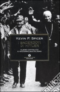 I Sacerdoti di Hitler. Clero cattolico e nazionalsocialismo libro di Spicer Kevin P.