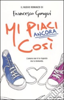 Mi piaci ancora così libro di Gungui Francesco