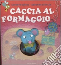 Caccia al formaggio. Libro pop-up libro di Whyte Kathryn - Bittler Corinne