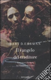 Il vangelo del traditore. Una nuova lettura del Vangelo di Giuda libro di Ehrman Bart D.