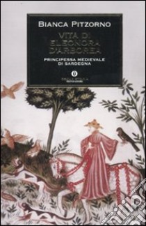 Vita di Eleonora d'Arborea. Principessa medioevale di Sardegna libro di Pitzorno Bianca