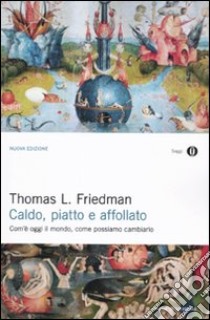 Caldo, piatto e affollato. Com'è oggi il mondo, come possiamo cambiarlo libro di Friedman Thomas L.