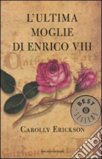 L'Ultima moglie di Enrico VIII libro di Erickson Carolly