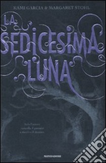 La sedicesima luna libro di Garcia Kami; Stohl Margaret