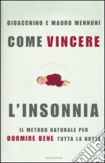 Come vincere l'insonnia. Il metodo naturale per dormire bene tutta la notte libro di Mennuni Gioacchino; Mennuni Mauro