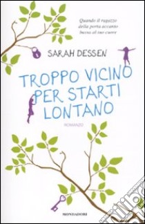 Troppo vicino per starti lontano libro di Dessen Sarah