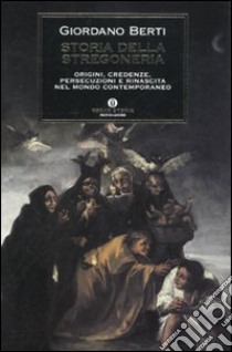 Storia della stregoneria. Origini, credenze, persecuzioni e rinascita nel mondo contemporaneo libro di Berti Giordano