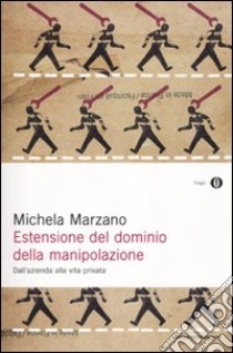 Estensione del dominio della manipolazione. Dalla azienda alla vita privata libro di Marzano Michela