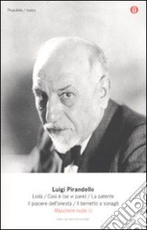 Maschere nude. Vol. 2: Liolà-Così è (se vi pare)-La patente-Il piacere dell'onestà-Il berretto a sonagli libro di Pirandello Luigi; Alonge R. (cur.)