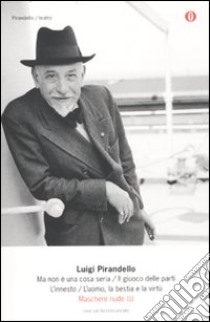 Maschere nude. Vol. 3: Ma non è una cosa seria-Il giuoco delle parti-L'innesto-L'uomo; la bestia e la virtù libro di Pirandello Luigi; Alonge R. (cur.)