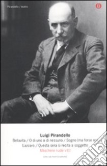 Maschere nude. Vol. 8: Bellavita-O di uno o di nessuno-Sogno (ma forse no)-Lazzaro-Questa sera si recita a soggetto libro di Pirandello Luigi; Alonge R. (cur.)