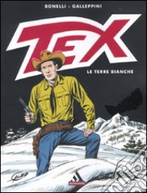 Tex. Le terre bianche libro di Bonelli Gianluigi; Galleppini Aurelio