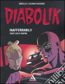 Diabolik. Inafferrabili! Tanti colpi rapidi libro di Giussani Angela; Giussani Luciana