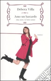 Amo un bastardo (ma non è il mio cane) libro di Villa Debora; Micardi Francesca; Torre Alessandra