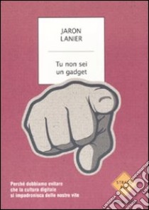 Tu non sei un gadget libro di Lanier Jaron