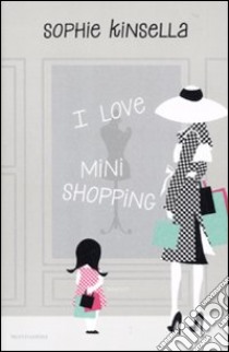 I love mini shopping libro di Kinsella Sophie