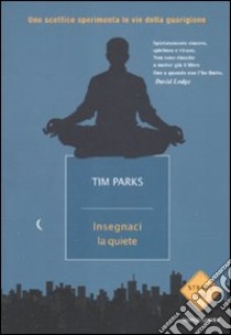 Insegnaci la quiete libro di Parks Tim