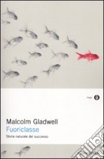 Fuoriclasse. Storia naturale del successo libro di Gladwell Malcolm