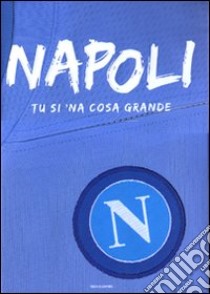 Napoli. Tu si 'na cosa grande. Ediz. illustrata libro di Affinita G. (cur.)