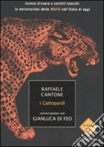 I gattopardi. Uomini d'onore e colletti bianchi: la metamorfosi delle mafie nell'Italia di oggi libro di Cantone Raffaele - Di Feo Gianluca
