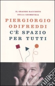 C'è spazio per tutti. Il grande racconto della geometria libro di Odifreddi Piergiorgio