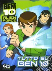 Ben 10 Alien Force. Tutto su Ben 10 libro