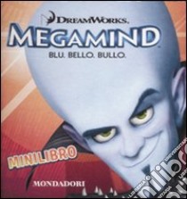 Megamind. Blu. Bello. Bullo. Minilibro libro