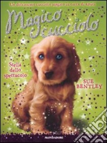 Stella dello spettacolo. Magico cucciolo (4) libro di Bentley Sue