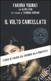 Il volto cancellato. Storia di Fakhra dal dramma alla rinascita libro di Younas Fakhra - Doni Elena