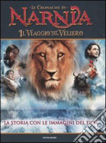 Il Viaggio del veliero. Le cronache di Narnia. La storia con le immagini del film libro di Lewis Clive S.