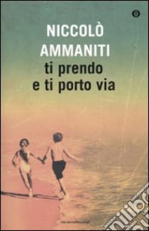 Ti prendo e ti porto via libro di Ammaniti Niccolò