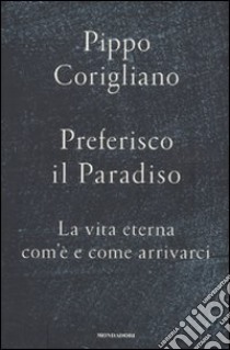 Preferisco il paradiso. La vita eterna: com'è e come arrivarci libro di Corigliano Pippo