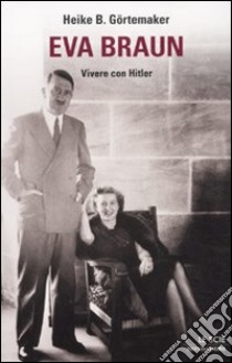 Eva Braun. Vivere con Hitler libro di Görtemaker Heike B.