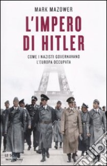 L'Impero di Hitler. Come i nazisti governavano l'Europa occupata libro di Mazower Mark