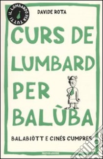 Curs de lumbard per balùba, balabiòtt e cinés cumpres libro di Rota Davide