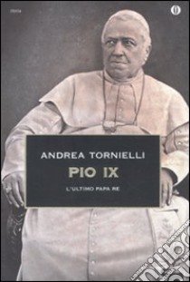 Pio IX. L'ultimo papa re libro di Tornielli Andrea