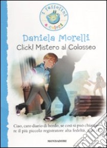 Click! Mistero al colosseo. Ediz. illustrata libro di Morelli Daniela