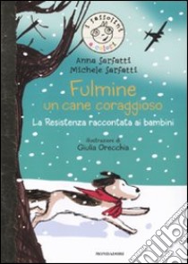 Fulmine, un cane coraggioso. La Resistenza raccontata ai bambini. Ediz. illustrata libro di Sarfatti Anna; Sarfatti Michele