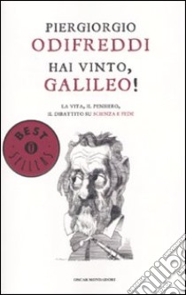 Hai vinto, Galileo! La vita, il pensiero, il dibattito su scienza e fede libro di Odifreddi Piergiorgio