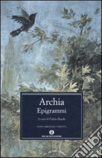 Epigrammi. Testo greco a fronte libro di Archia; Beschi F. (cur.)