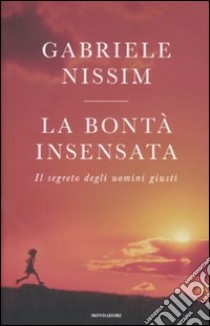 La bontà insensata. Il segreto degli uomini giusti libro di Nissim Gabriele