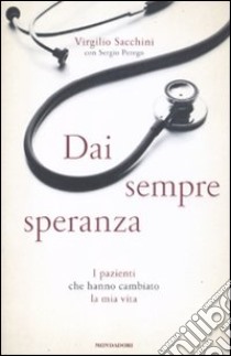 Dai sempre speranza. I pazienti che hanno cambiato la mia vita libro di Sacchini Virgilio - Perego Sergio