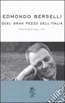 Quel gran pezzo dell'Italia. Tutte le opere 1995-2010 libro di Berselli Edmondo