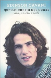 Quello che ho nel cuore. Vita, calcio e fede libro di Cavani Edinson; Sottile Sondra